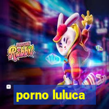 porno luluca